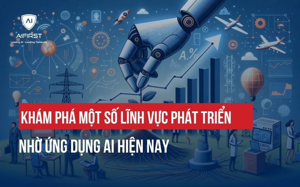 KHÁM PHÁ MỘT SỐ LĨNH VỰC PHÁT TRIỂN NHỜ ỨNG DỤNG AI HIỆN NAY